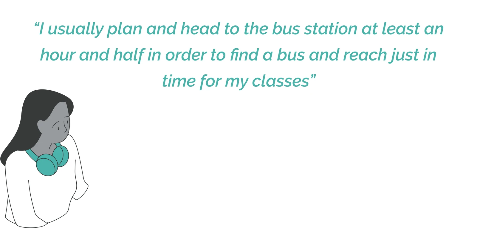 Illustrated participant quote: &ldquo;I usually plan and head to the bus station at least an hour and half in order to find a bus and reach just in time for my classes.&rdquo;